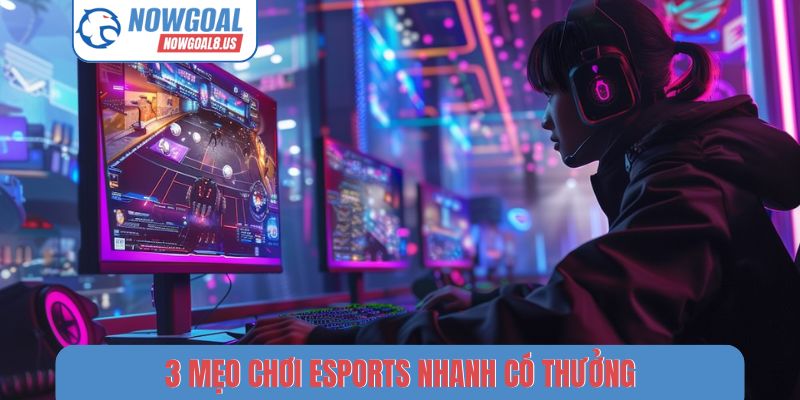 Esports Nowgoal - Đánh Giá Xu Hướng Phát Triển Thể Thao Ảo 3 mẹo chơi Esports nhanh có thưởng