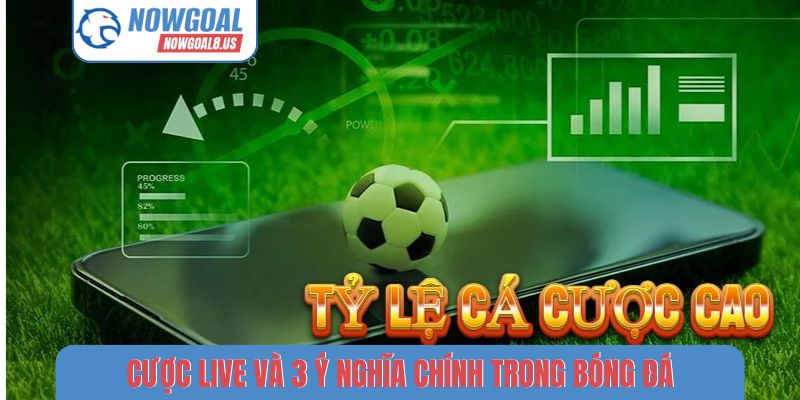 Cược Live - Nghệ Thuật Đọc Vị Trận Đấu Bóng Đá Nowgoal Cược live và 3 ý nghĩa chính trong bóng đá