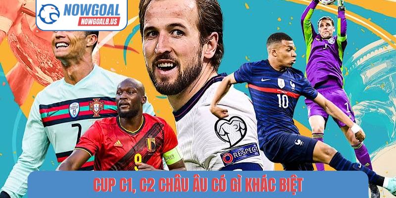 Cup C1, C2 Châu Âu có gì khác biệt?