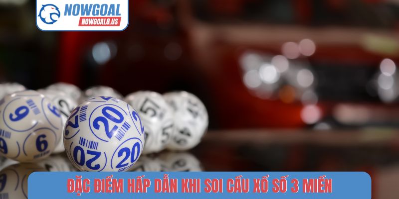 Soi Cầu Xổ Số 3 Miền - 3 Chiến Thuật Tìm Số Đẹp Tại Nowgoal Đặc điểm hấp dẫn khi soi cầu xổ số 3 miền