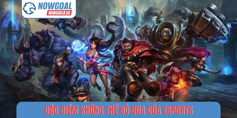 Esports Nowgoal - Đánh Giá Xu Hướng Phát Triển Thể Thao Ảo Đặc điểm không thể bỏ qua của Esports