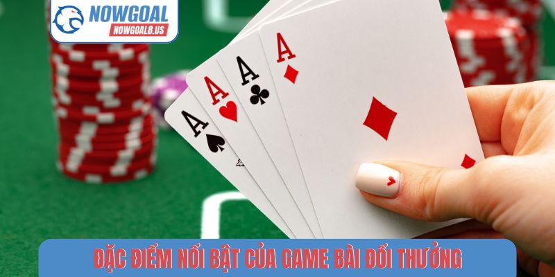 Đặc điểm nổi bật của game bài đổi thưởng