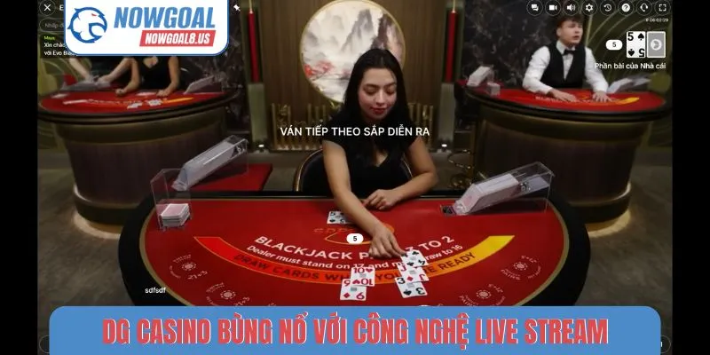DG Casino - Khám Phá 5 Game Giải Trí Đỉnh Cao Tại Nowgoal DG Casino bùng nổ với công nghệ live stream