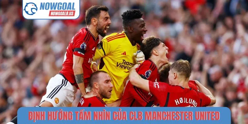 CLB Manchester United - Tin Tức Chuyển Nhượng Tại Nowgoal Định hướng tầm nhìn của CLB Manchester United