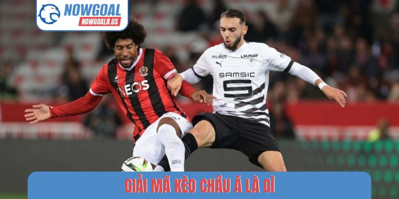 Kèo Châu Á - Cách Xem Dữ Liệu Bóng Đá Tại Nowgoal Giải mã kèo châu Á là gì?