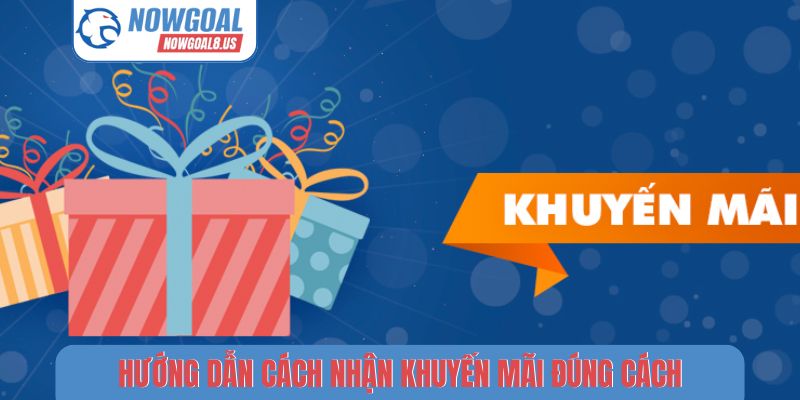 Khuyến Mãi Nowgoal - Tổng Hợp Ưu Đãi Bóng Đá Mới Nhất Hướng dẫn cách nhận khuyến mãi đúng cách