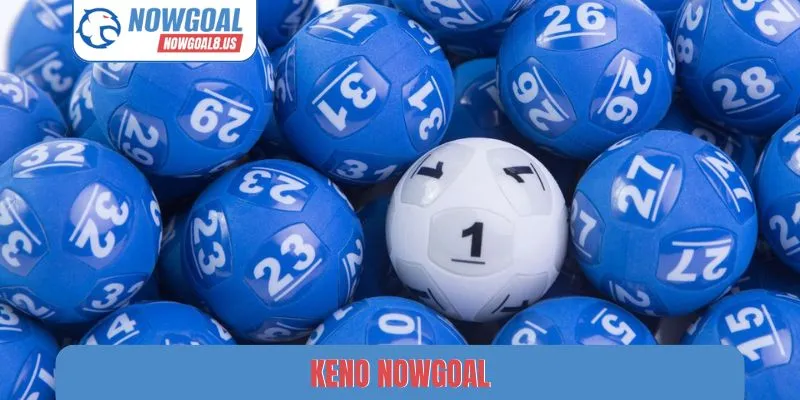 Keno Nowgoal - Hình Thức Quay Số Nhanh, Tỷ Lệ Thưởng Hấp Dẫn keno nowgoal