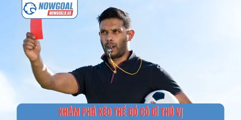 Khám Phá Kèo Thẻ Đỏ Nowgoal - Bí Mật Sau Tấm Thẻ Quyền Lực Khám phá kèo thẻ đỏ có gì thú vị?