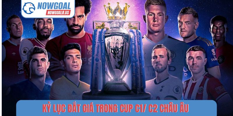Kỷ lục đắt giá trong Cup C1/ C2 Châu Âu
