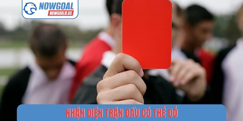 Khám Phá Kèo Thẻ Đỏ Nowgoal - Bí Mật Sau Tấm Thẻ Quyền Lực Nhận diện trận đấu có thẻ đỏ