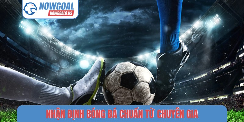Nowgoal | Livescore - Tỷ Số Trực Tiếp, Kết Quả Và BXH Bóng Đá 2026 Nhận định bóng đá chuẩn từ chuyên gia