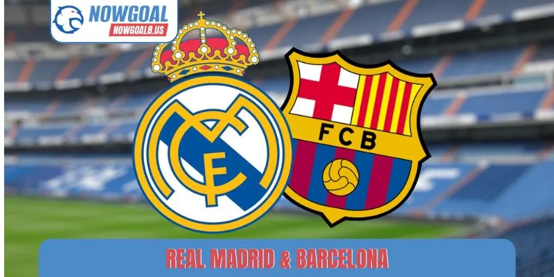 Real Madrid & Barcelona - Đối Đầu Huyền Thoại Tại Nowgoal Real Madrid & Barcelona