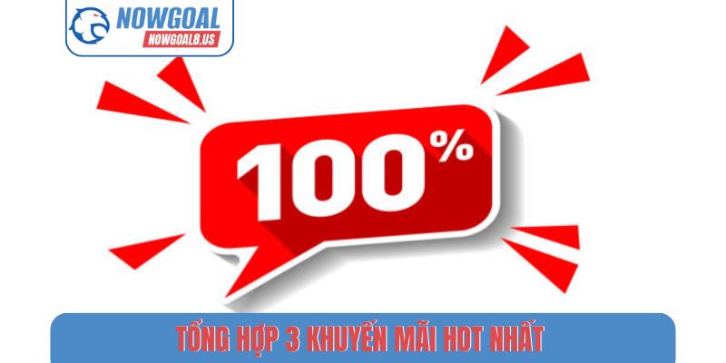 Khuyến Mãi Nowgoal - Tổng Hợp Ưu Đãi Bóng Đá Mới Nhất Tổng hợp 3 khuyến mãi HOT nhất