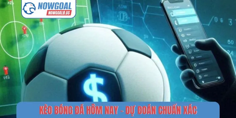Kèo Bóng Đá Hôm Nay - Nhận Định Và Dự Đoán Chuẩn Xác Kèo bóng đá hôm nay